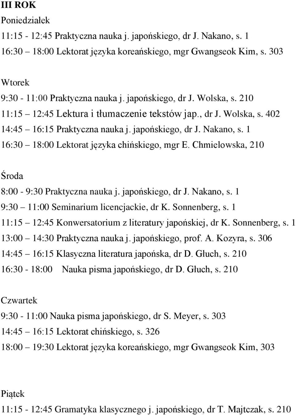 Chmielowska, 210 8:00-9:30 Praktyczna nauka j. japońskiego, dr J. Nakano, s. 1 9:30 11:00 Seminarium licencjackie, dr K. Sonnenberg, s. 1 11:15 12:45 Konwersatorium z literatury japońskiej, dr K.