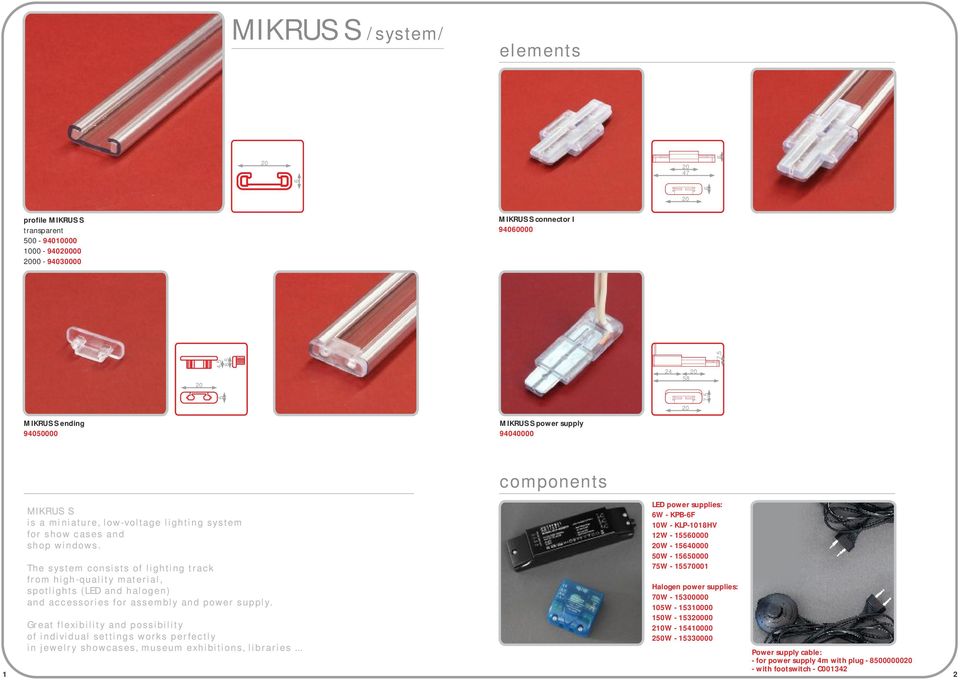 The system consists of lighting track from high-quality material, spotlights (LED and halogen) and accessories for assembly and power supply.