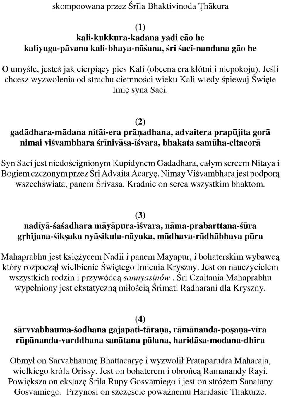 (2) gadådhara-mådana nitåi-era pråòadhana, advaitera prap jita gorå nimai vißvambhara ßr^nivåsa-^ßvara, bhakata sam ha-citacorå Syn Saci jest niedoścignionym Kupidynem Gadadhara, całym sercem Nitaya