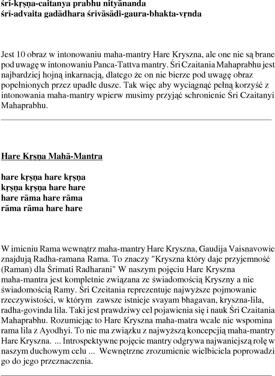 Tak więc aby wyciągnąć pełną korzyść z intonowania maha-mantry wpierw musimy przyjąć schronienie Śri Czaitanyi Mahaprabhu.