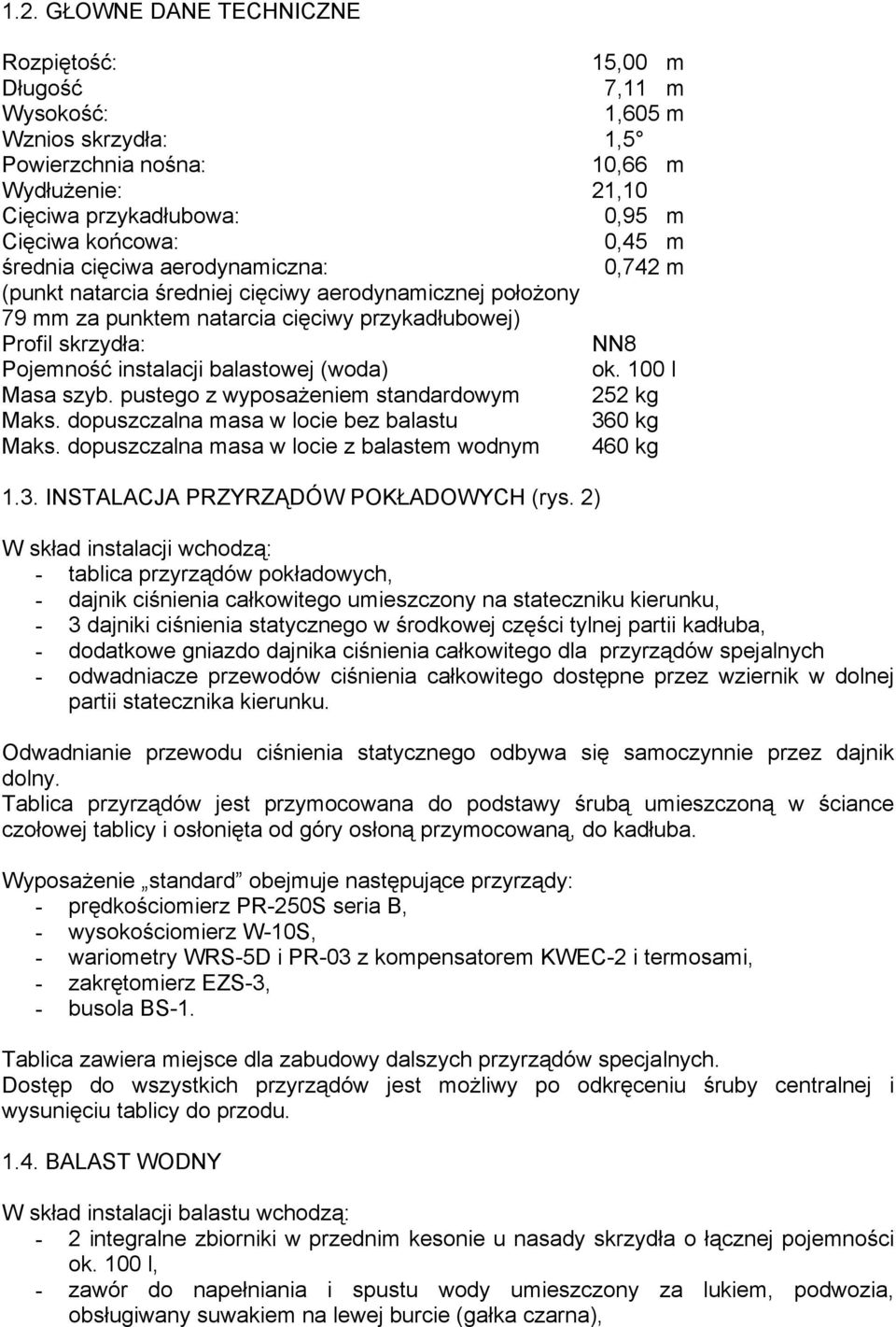 balastowej (woda) ok. 100 l Masa szyb. pustego z wyposażeniem standardowym 252 kg Maks. dopuszczalna masa w locie bez balastu 360 kg Maks. dopuszczalna masa w locie z balastem wodnym 460 kg 1.3. INSTALACJA PRZYRZĄDÓW POKŁADOWYCH (rys.