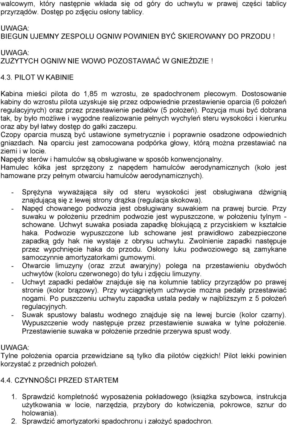 Dostosowanie kabiny do wzrostu pilota uzyskuje się przez odpowiednie przestawienie oparcia (6 położeń regulacyjnych) oraz przez przestawienie pedałów (5 położeń).
