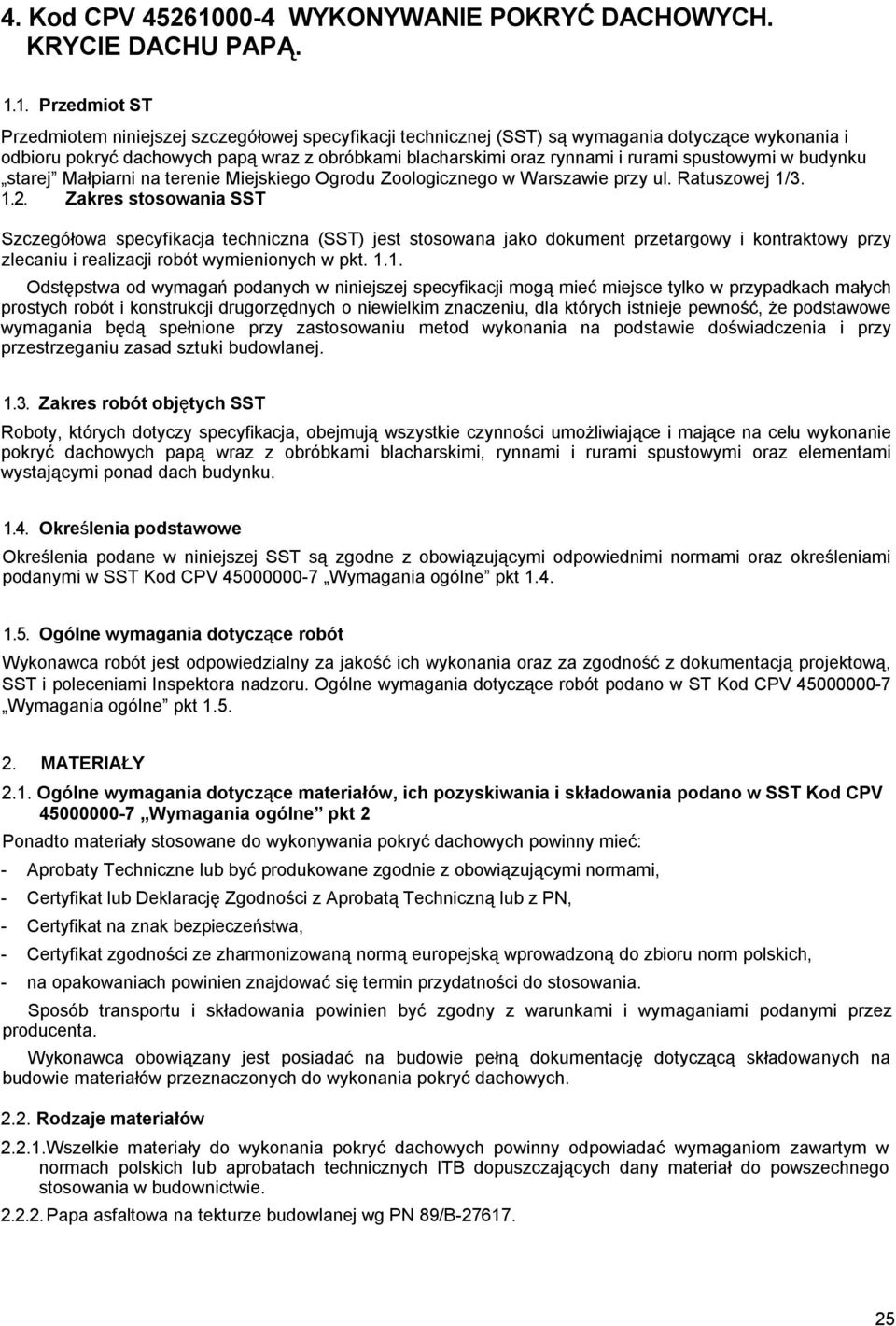 1. Przedmiot ST Przedmiotem niniejszej szczegółowej specyfikacji technicznej (SST) są wymagania dotyczące wykonania i odbioru pokryć dachowych papą wraz z obróbkami blacharskimi oraz rynnami i rurami