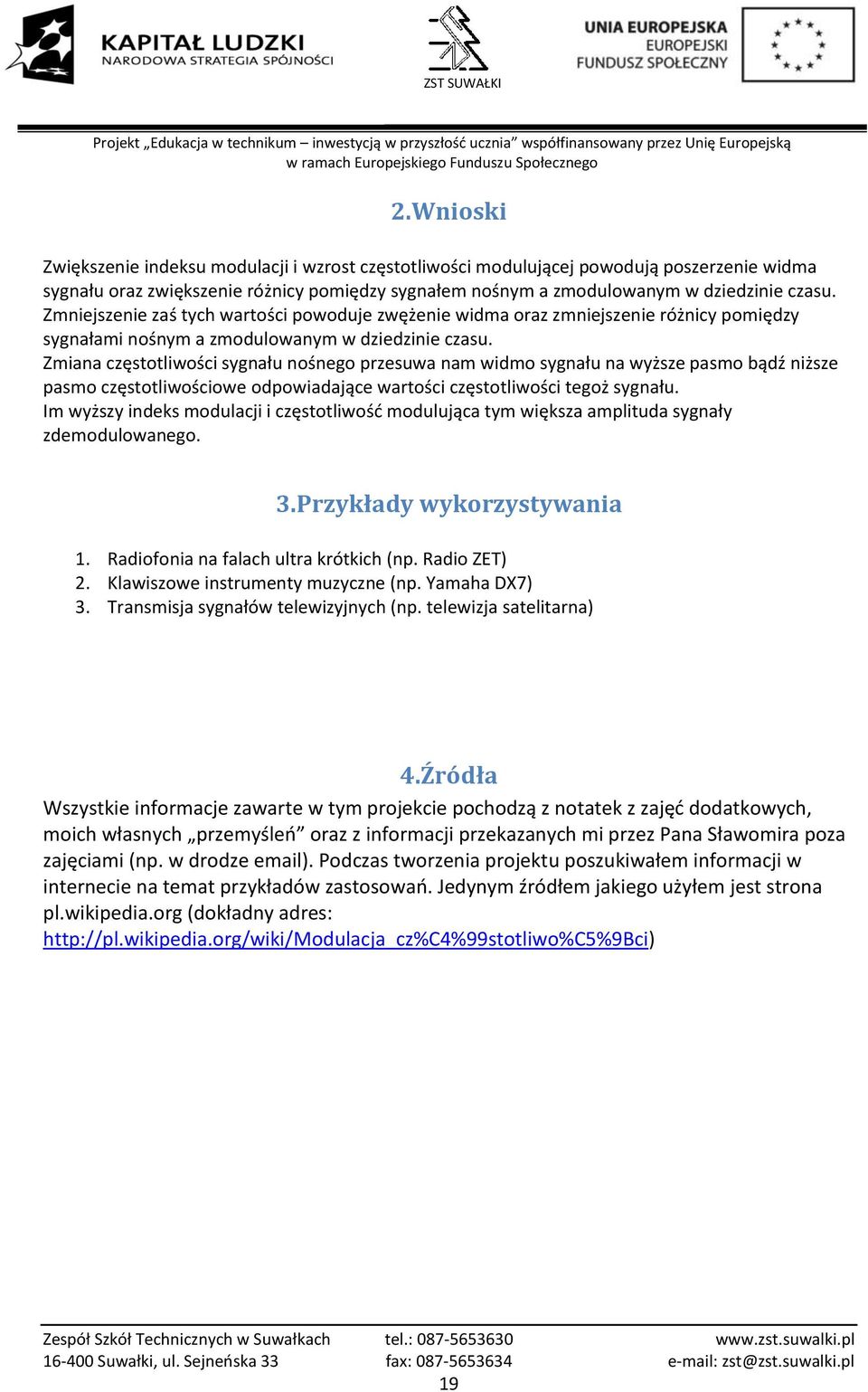 Zmiana częstotliwości sygnału nośnego przesuwa nam widmo sygnału na wyższe pasmo bądź niższe pasmo częstotliwościowe odpowiadające wartości częstotliwości tegoż sygnału.