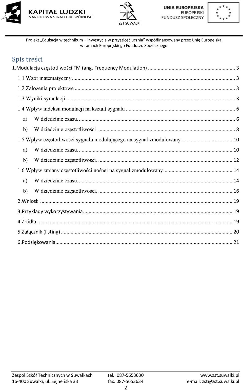 ... 10 b) W dziedzinie częstotliwości.... 12 1.6 Wpływ zmiany częstotliwości nośnej na sygnał zmodulowany... 14 a) W dziedzinie czasu.