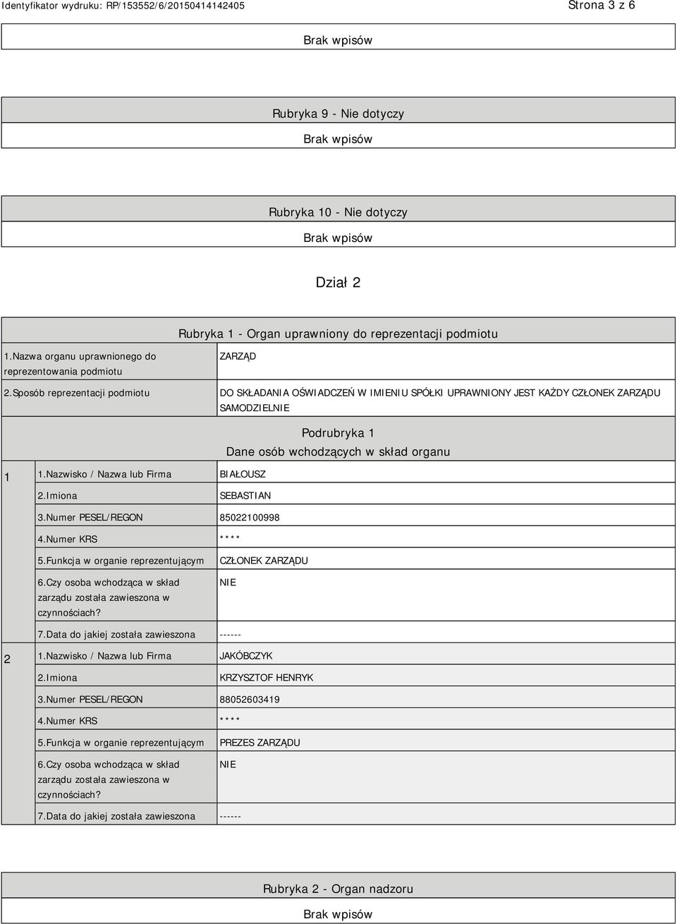 Nazwisko / Nazwa lub Firma BIAŁOUSZ Podrubryka 1 Dane osób wchodzących w skład organu 2.Imiona SEBASTIAN 3.Numer PESEL/REGON 85022100998 4.Numer KRS **** 5.Funkcja w organie reprezentującym 6.