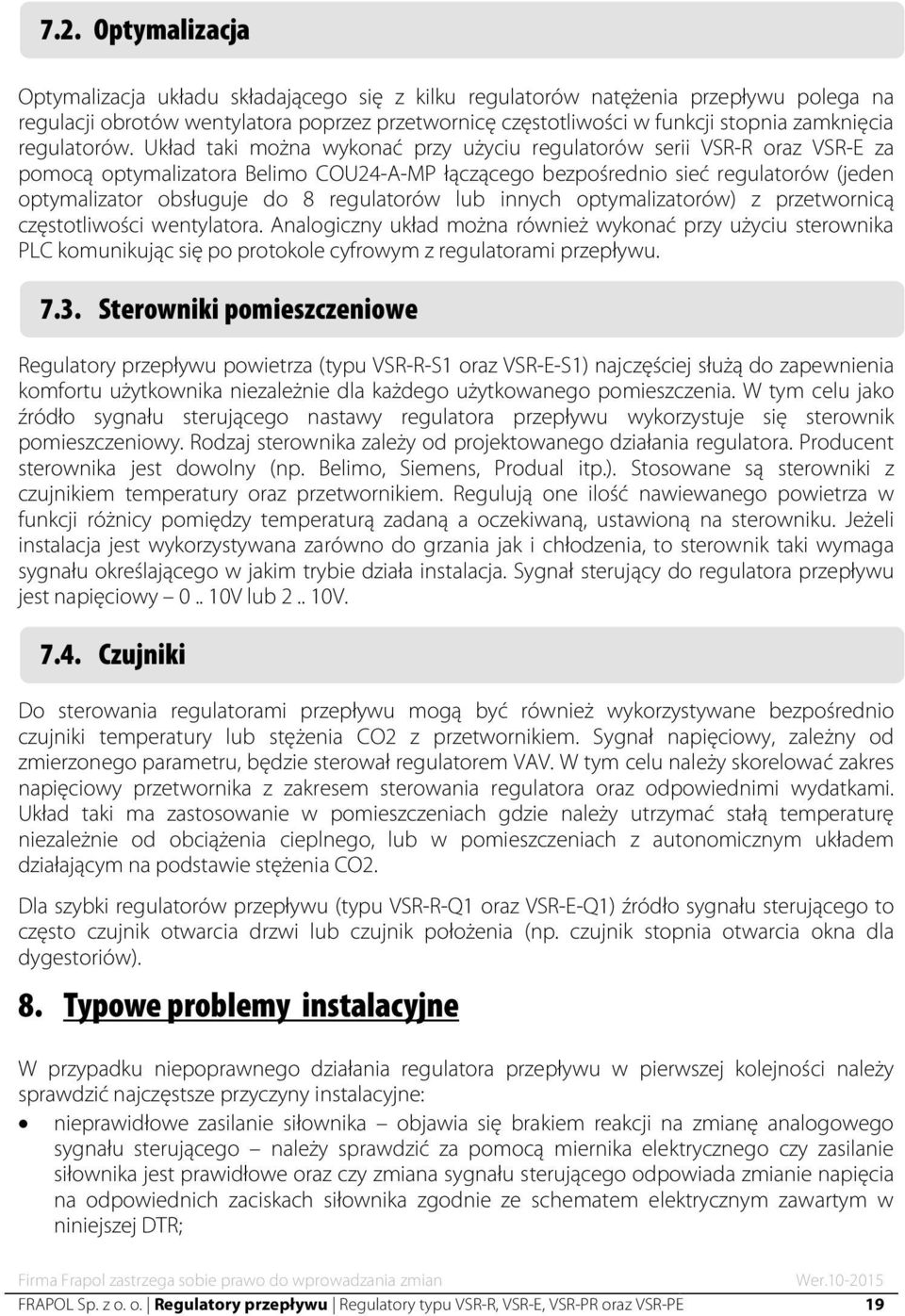 Układ taki można wykonać przy użyciu regulatorów serii VSR-R oraz VSR-E za pomocą optymalizatora Belimo COU24-A-MP łączącego bezpośrednio sieć regulatorów (jeden optymalizator obsługuje do 8