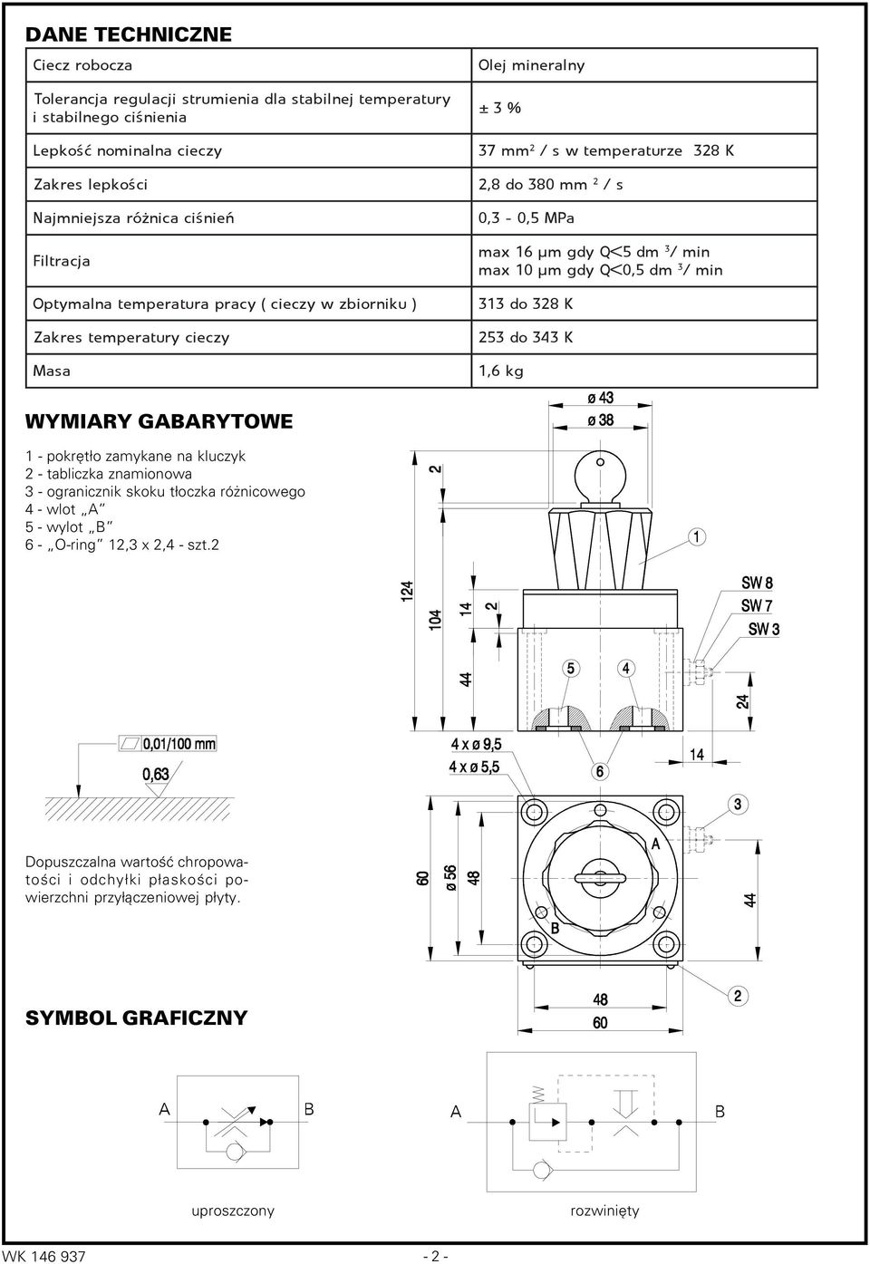 gdy Q<5 dm / min 3 max 10 µm gdy Q<0,5 dm / min 313 do 328 K 253 do 343 K 1,6 kg WYMIARY GABARYTOWE 1 pokrętło zamykane na kluczyk 2 tabliczka znamionowa 3 ogranicznik skoku tłoczka