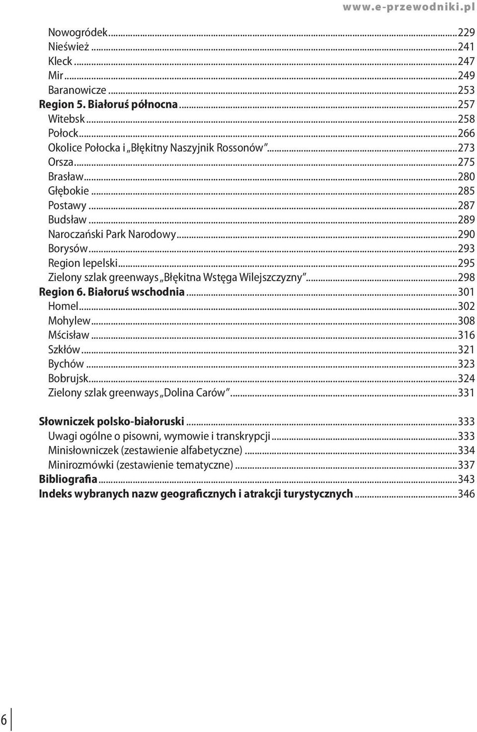 ..298 Region 6. Białoruś wschodnia...301 Homel...302 Mohylew...308 Mścisław...316 Szkłów...321 Bychów...323 Bobrujsk...324 Zielony szlak greenways Dolina Carów...331 Słowniczek polsko-białoruski.
