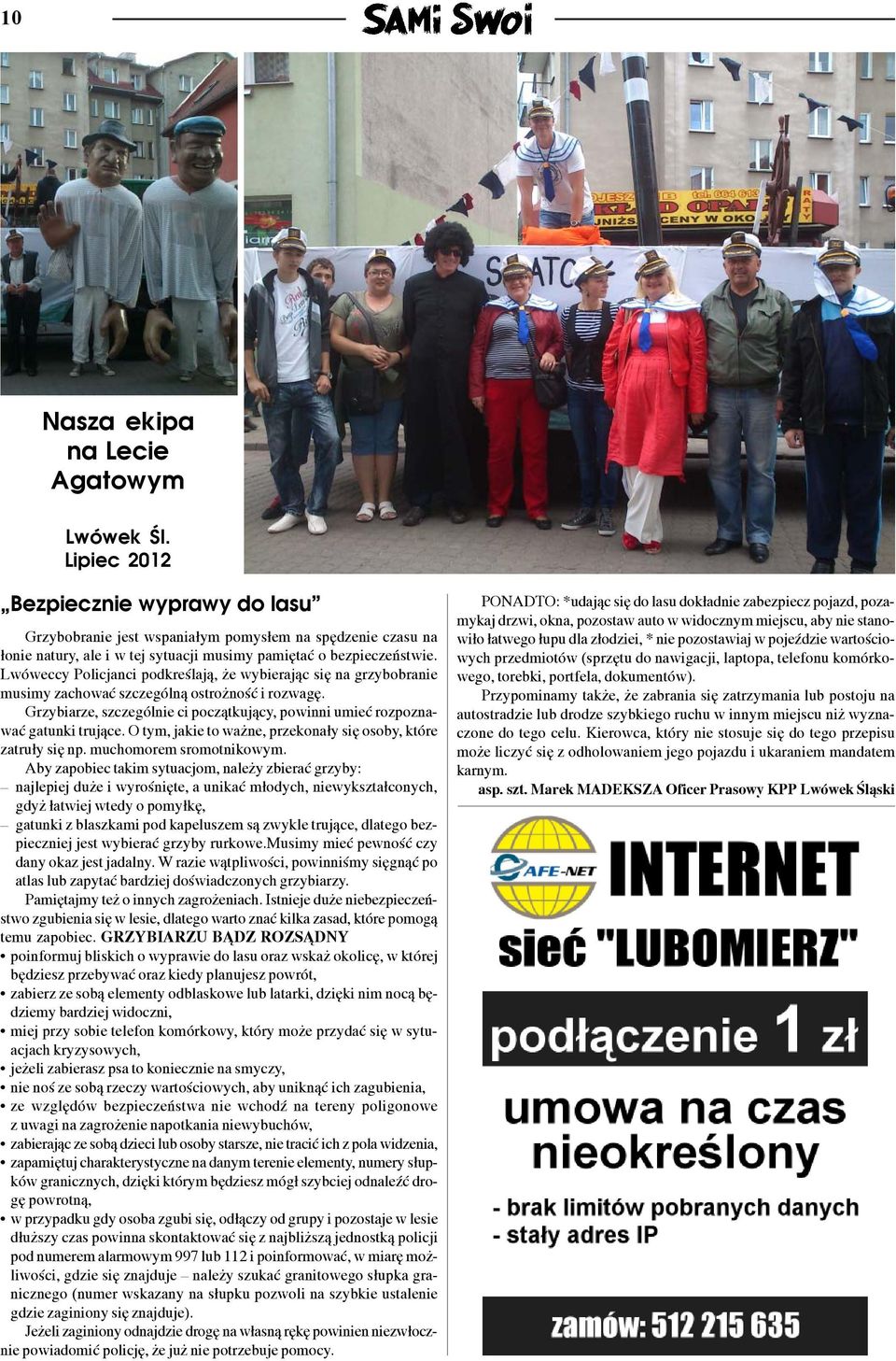 Lwóweccy Policjanci podkreœlaj¹, e wybieraj¹c siê na grzybobranie musimy zachowaæ szczególn¹ ostro noœæ i rozwagê. Grzybiarze, szczególnie ci pocz¹tkuj¹cy, powinni umieæ rozpoznawaæ gatunki truj¹ce.