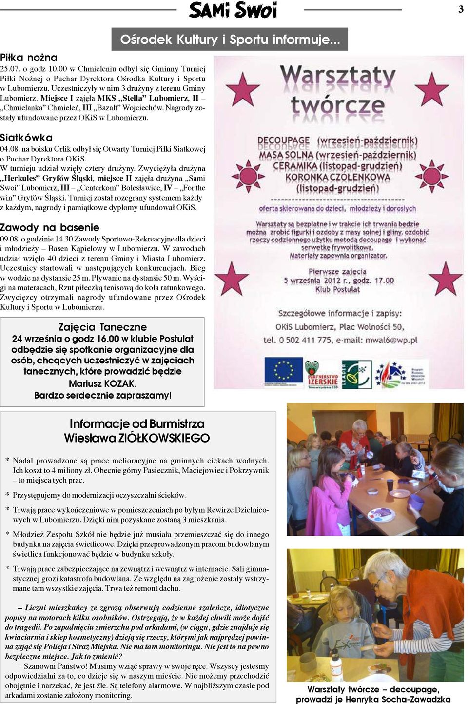 na boisku Orlik odby³ siê Otwarty Turniej Pi³ki Siatkowej o Puchar Dyrektora OKiS. W turnieju udzia³ wziê³y cztery dru yny.