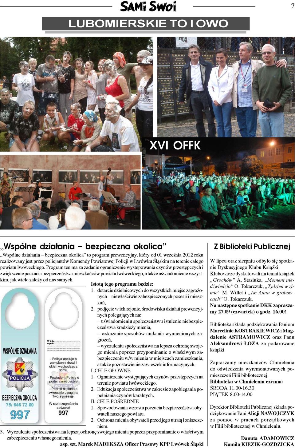 Program ten ma za zadanie ograniczenie wystêpowania czynów przestêpczych i zwiêkszenie poczucia bezpieczeñstwa mieszkañców powiatu lwóweckiego, a tak e uœwiadomienie wszystkim, jak wiele zale y od
