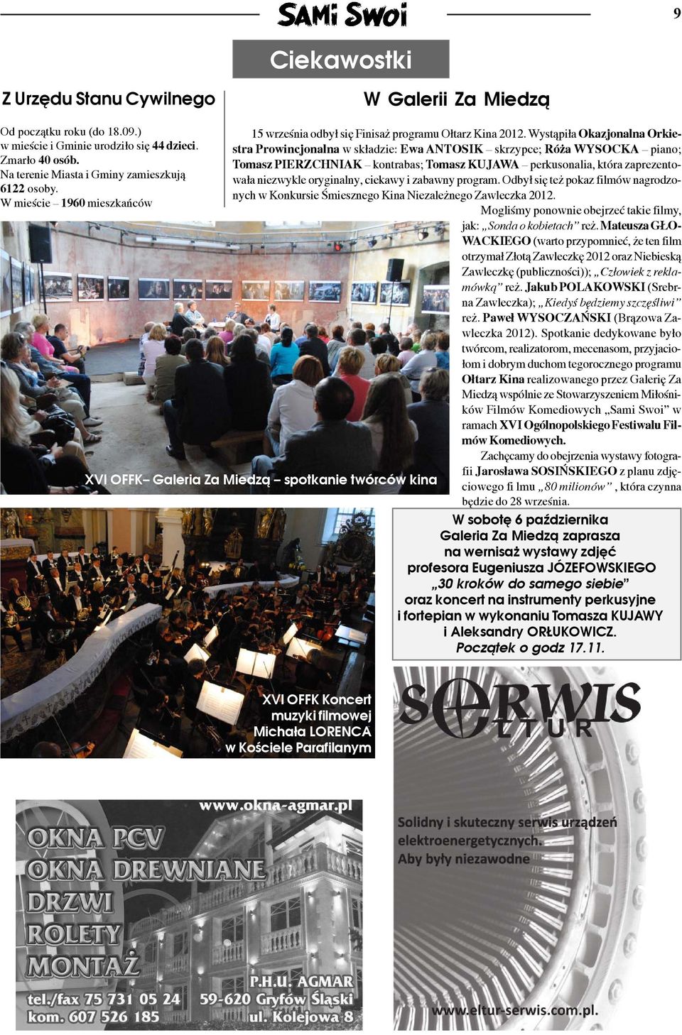Wyst¹pi³a Okazjonalna Orkiestra Prowincjonalna w sk³adzie: Ewa ANTOSIK skrzypce; Ró a WYSOCKA piano; Tomasz PIERZCHNIAK kontrabas; Tomasz KUJAWA perkusonalia, która zaprezentowa³a niezwykle