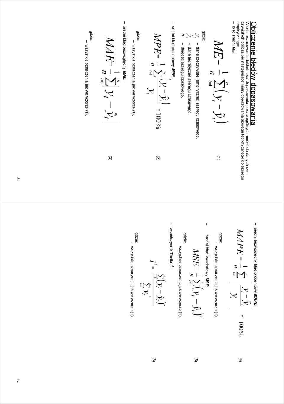 MPE: 1 MPE = n 1 ( ) y y ˆ y n = *100% (1) (2) gdzie: wszyskie oznaczenia jak we wzorze (1), edni błąd bezwzględny MAE: n 1 MAE = y y ˆ n = 1 (3) gdzie: wszyskie oznaczenia jak we wzorze (1), 31 edni