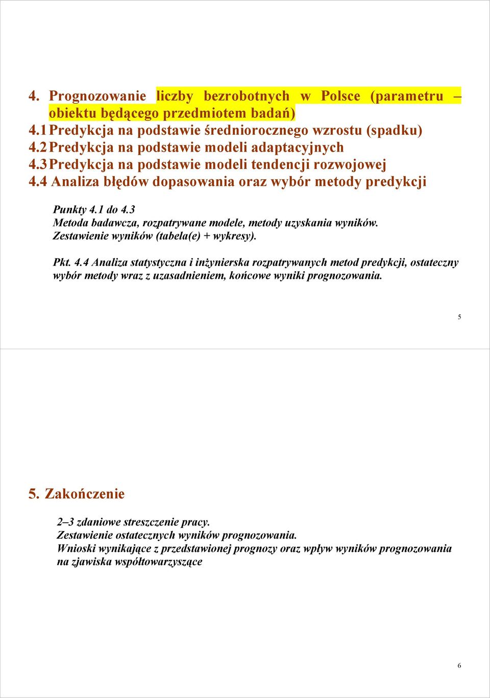 3 Meoda badawcza, rozparywane modele, meody uzyskania wyników. Zesawienie wyników (abela(e) + wykresy). Pk. 4.