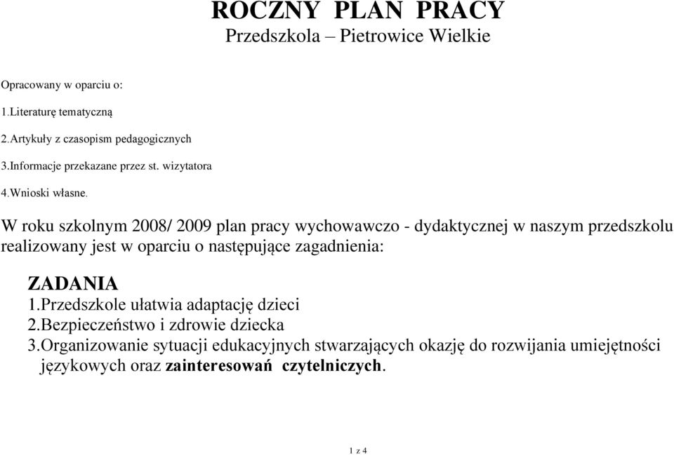 W roku szkolnym 2008/ 2009 plan pracy wychowawczo - dydaktycznej w naszym przedszkolu realizowany jest w oparciu o następujące