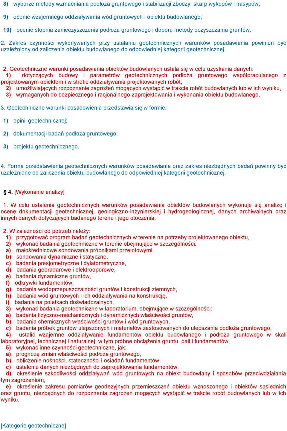 Zakres czynności wykonywanych przy ustalaniu geotechnicznych warunków posadawiania powinien być uzależniony od zaliczenia obiektu budowlanego do odpowiedniej kategorii geotechnicznej. 2.