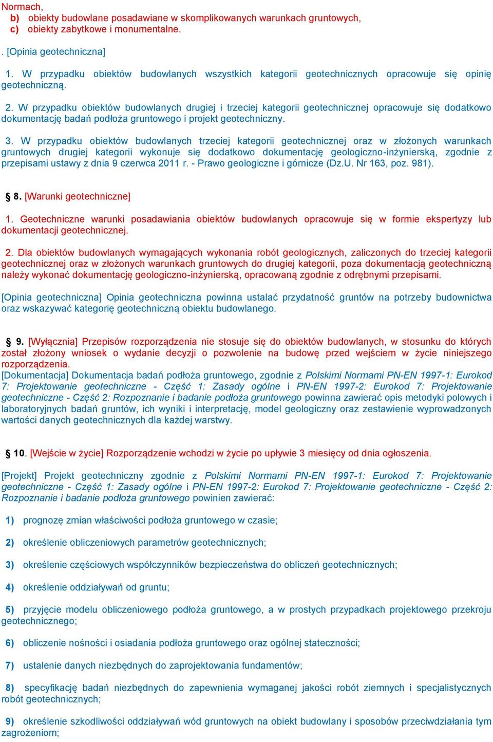 W przypadku obiektów budowlanych drugiej i trzeciej kategorii geotechnicznej opracowuje się dodatkowo dokumentację badań podłoża gruntowego i projekt geotechniczny. 3.