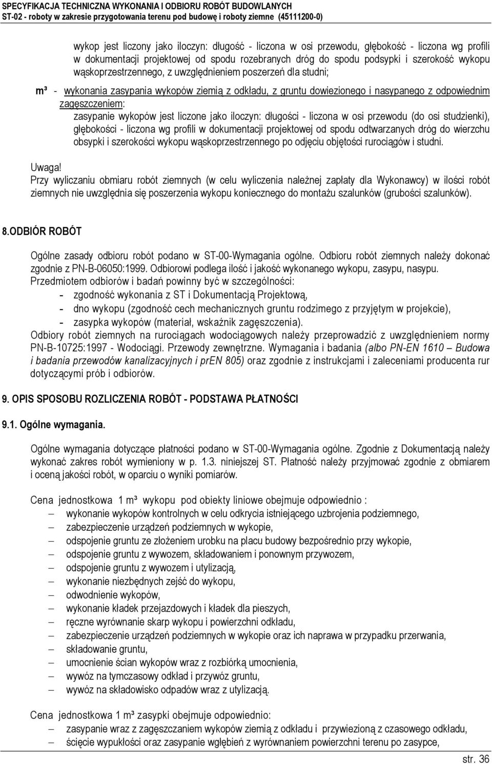 liczone jako iloczyn: długości - liczona w osi przewodu (do osi studzienki), głębokości - liczona wg profili w dokumentacji projektowej od spodu odtwarzanych dróg do wierzchu obsypki i szerokości