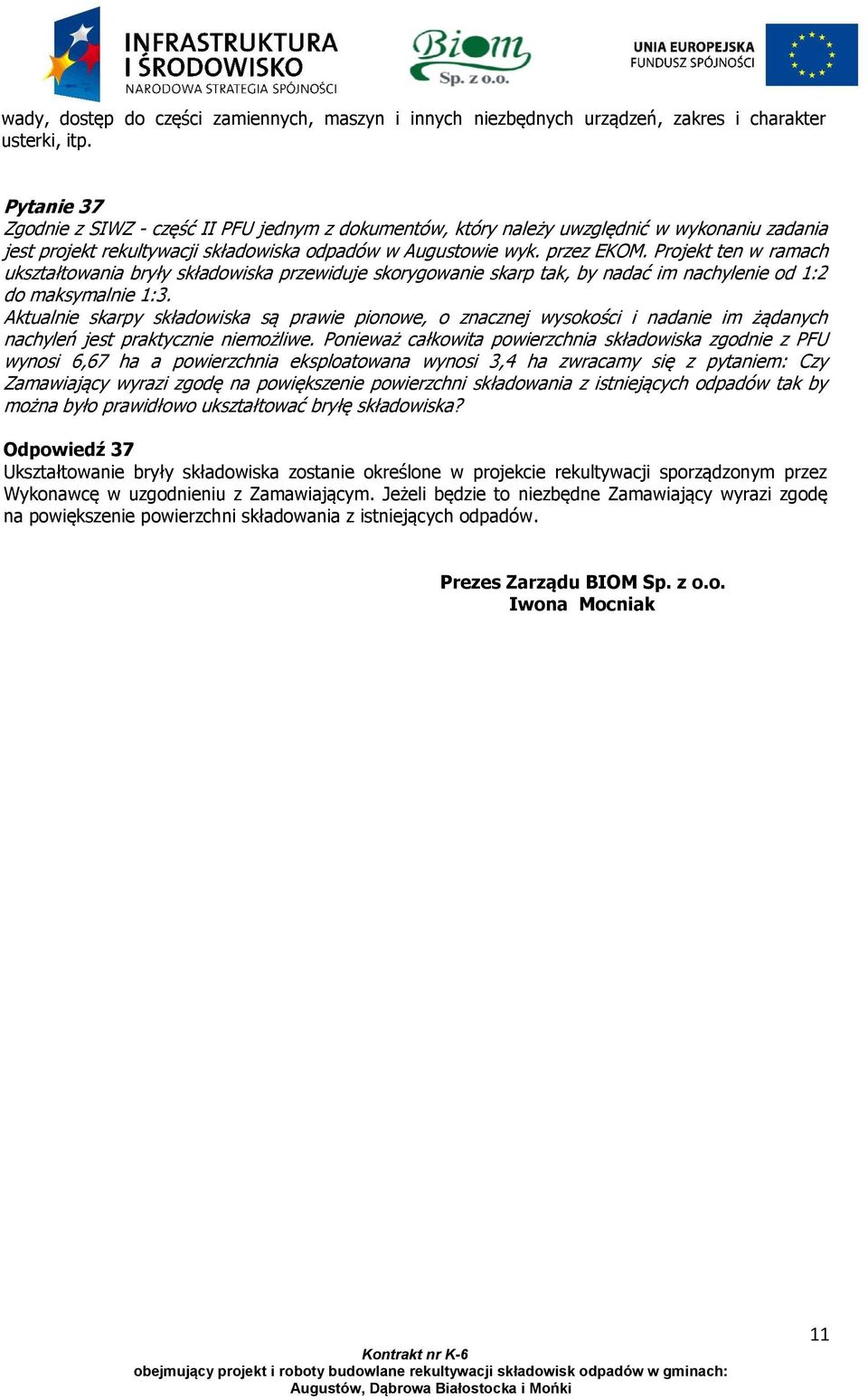 Projekt ten w ramach ukształtowania bryły składowiska przewiduje skorygowanie skarp tak, by nadać im nachylenie od 1:2 do maksymalnie 1:3.