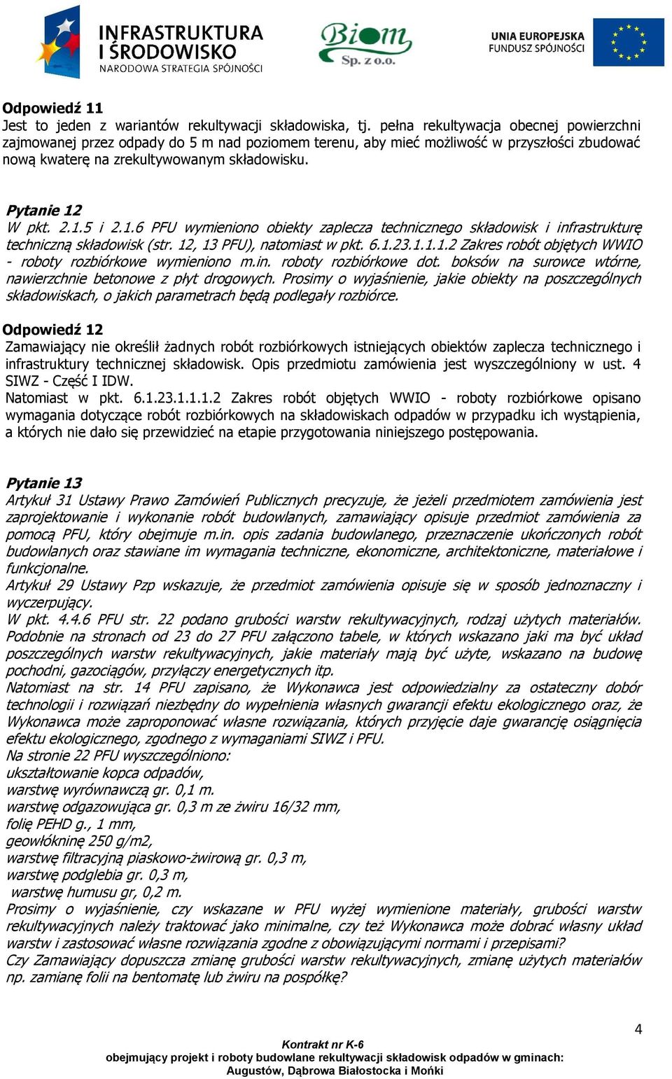 1.6 PFU wymieniono obiekty zaplecza technicznego składowisk i infrastrukturę techniczną składowisk (str. 12, 13 PFU), natomiast w pkt. 6.1.23.1.1.1.2 Zakres robót objętych WWIO - roboty rozbiórkowe wymieniono m.