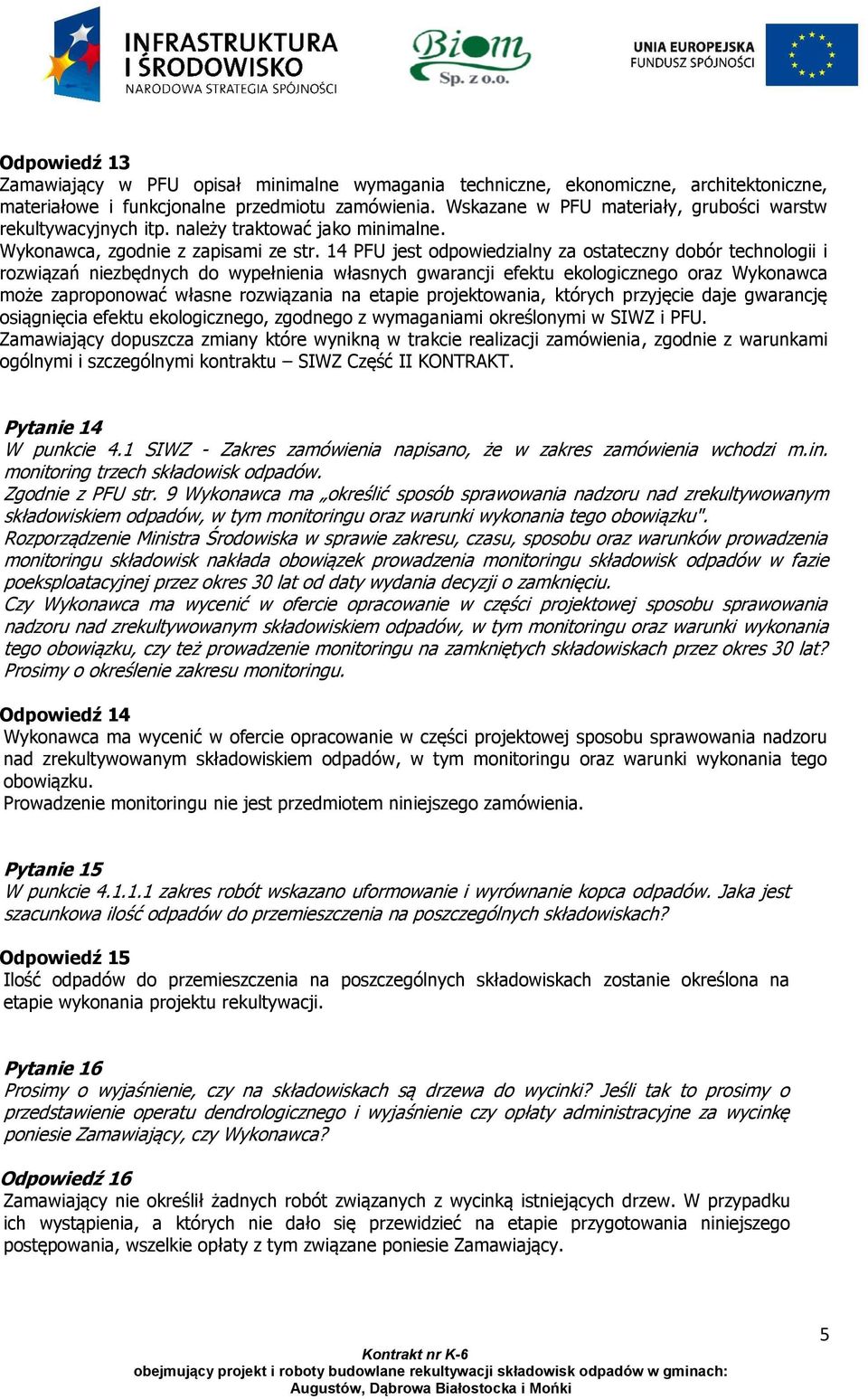 14 PFU jest odpowiedzialny za ostateczny dobór technologii i rozwiązań niezbędnych do wypełnienia własnych gwarancji efektu ekologicznego oraz Wykonawca może zaproponować własne rozwiązania na etapie