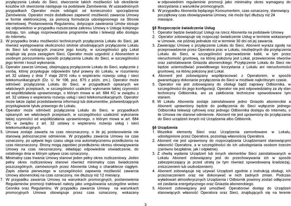 Operator może dodatkowo zapewnić możliwość zawarcia Umowy w formie elektronicznej, za pomocą formularza udostępnionego na Stronie internetowej.