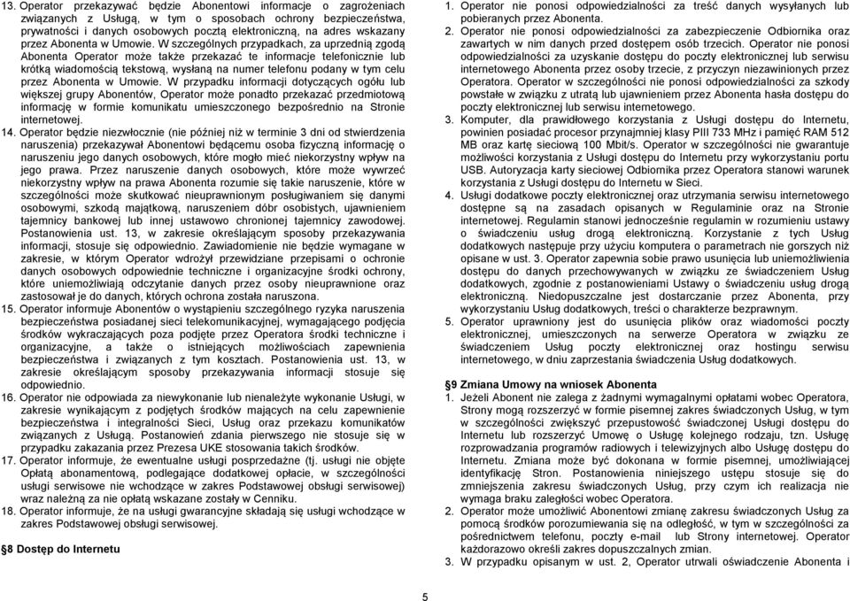 W szczególnych przypadkach, za uprzednią zgodą Abonenta Operator może także przekazać te informacje telefonicznie lub krótką wiadomością tekstową, wysłaną na numer telefonu podany w tym celu przez