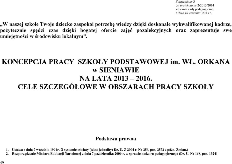 zaprezentuje swe umiejętności w środowisku lokalnym. KONCEPCJA PRACY SZKOŁY PODSTAWOWEJ im. WŁ. ORKANA w SIENIAWIE NA LATA 2013 2016.