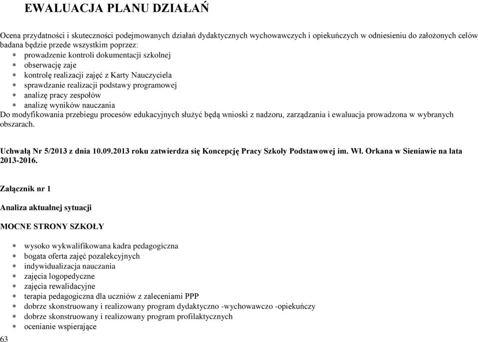 Do modyfikowania przebiegu procesów edukacyjnych służyć będą wnioski z nadzoru, zarządzania i ewaluacja prowadzona w wybranych obszarach. Uchwałą Nr 5/2013 z dnia 10.09.