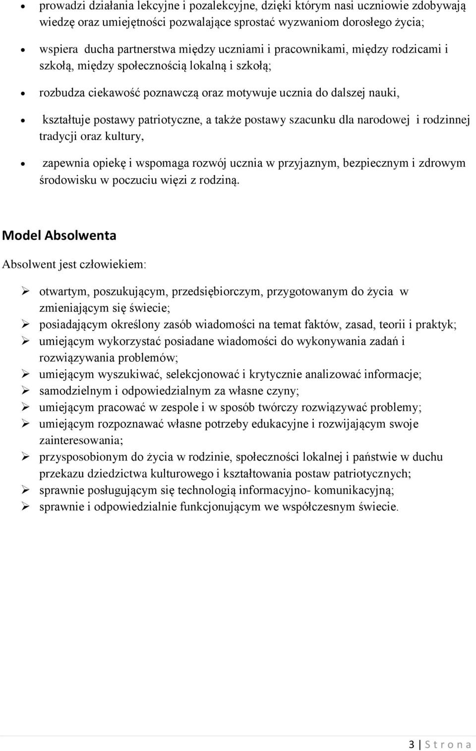 szacunku dla narodowej i rodzinnej tradycji oraz kultury, zapewnia opiekę i wspomaga rozwój ucznia w przyjaznym, bezpiecznym i zdrowym środowisku w poczuciu więzi z rodziną.