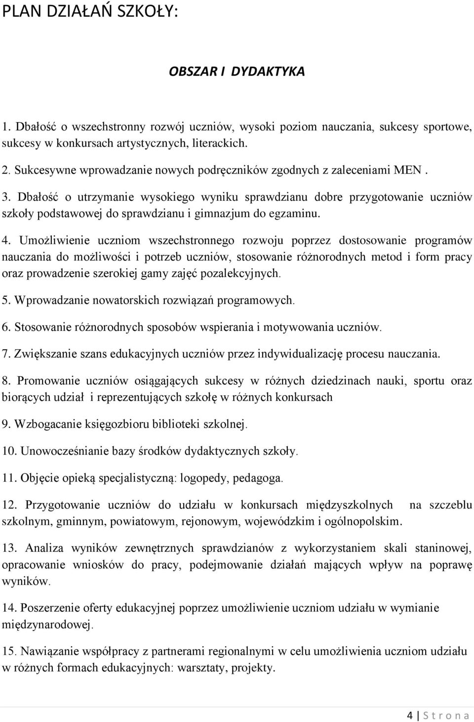 Dbałość o utrzymanie wysokiego wyniku sprawdzianu dobre przygotowanie uczniów szkoły podstawowej do sprawdzianu i gimnazjum do egzaminu. 4.