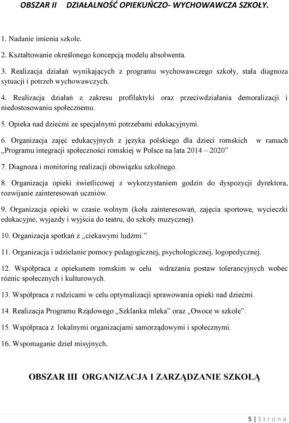 Realizacja działań z zakresu profilaktyki oraz przeciwdziałania demoralizacji i niedostosowaniu społecznemu. 5. Opieka nad dziećmi ze specjalnymi potrzebami edukacyjnymi. 6.