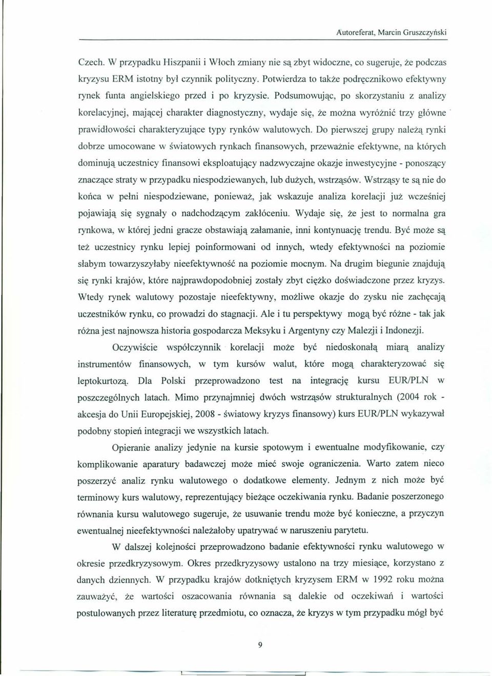 Podsumowując, po skorzystaniu z analizy korelacyjnej, mającej charakter diagnostyczny, wydaje się, że można wyróżnić trzy główne' prawidłowości charakteryzujące typy rynków walutowych.