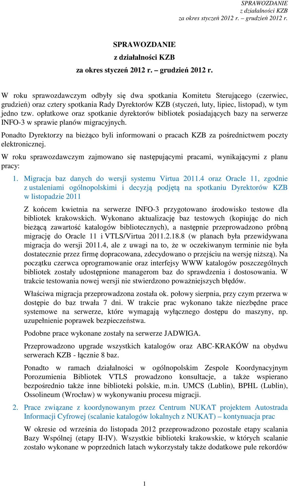 Ponadto Dyrektorzy na bieżąco byli informowani o pracach KZB za pośrednictwem poczty elektronicznej. W roku sprawozdawczym zajmowano się następującymi pracami, wynikającymi z planu pracy: 1.
