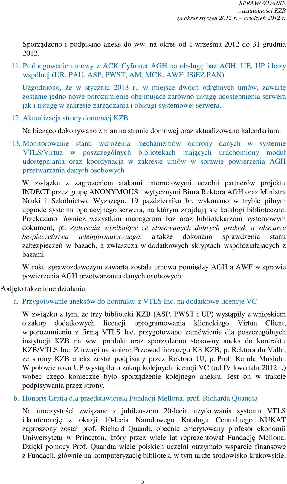 , w miejsce dwóch odrębnych umów, zawarte zostanie jedno nowe porozumienie obejmujące zarówno usługę udostepnienia serwera jak i usługę w zakresie zarządzania i obsługi systemowej serwera. 12.