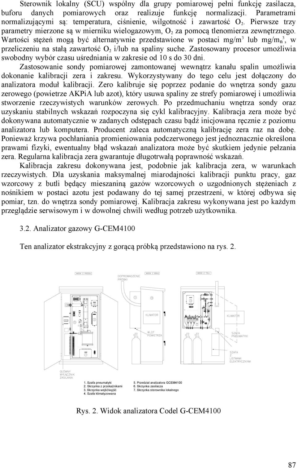 Parametrami normalizującymi są: temperatura, ciśnienie, wilgotność i zawartość O 2. Pierwsze trzy parametry mierzone są w mierniku wielogazowym, O 2 za pomocą tlenomierza zewnętrznego.