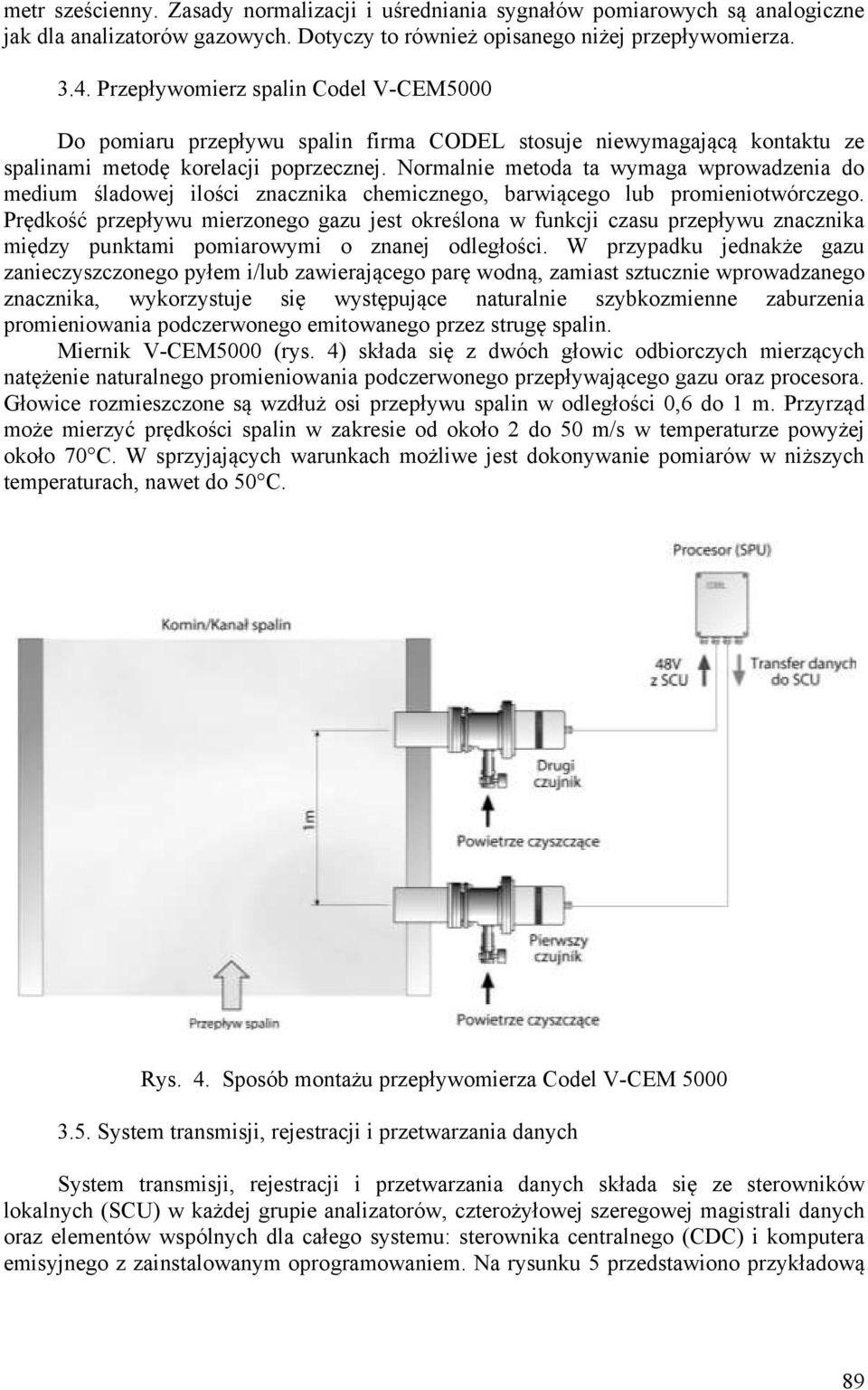 Normalnie metoda ta wymaga wprowadzenia do medium śladowej ilości znacznika chemicznego, barwiącego lub promieniotwórczego.