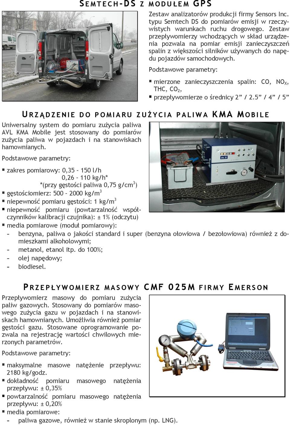 Podstawowe parametry: mierzone zanieczyszczenia spalin: CO, NO X, THC, CO 2, przepływomierze o średnicy 2 / 2.