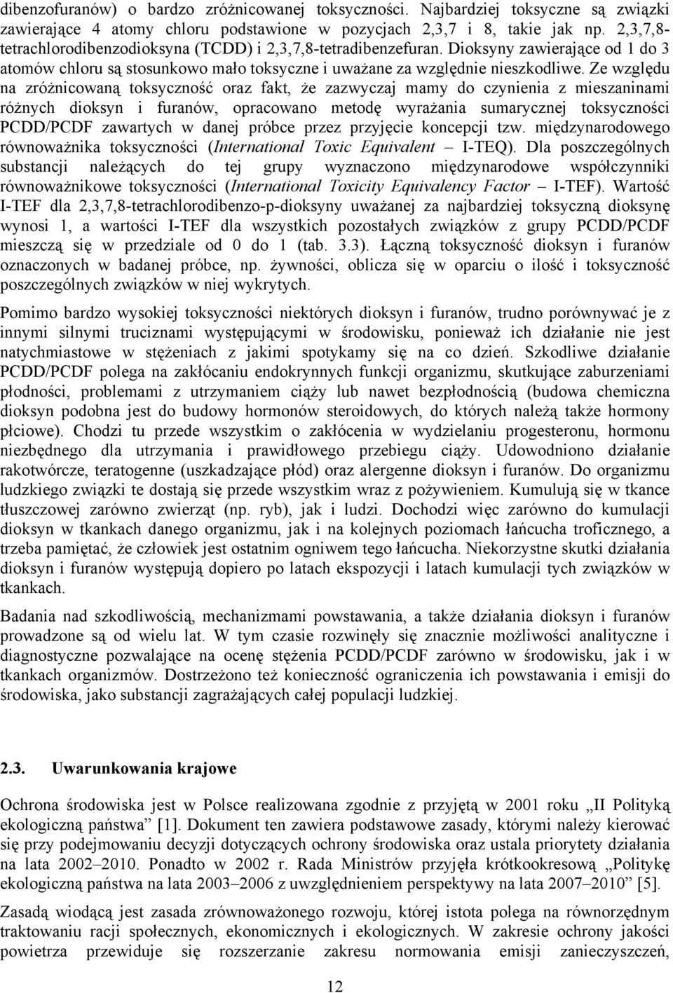 Ze względu na zróżnicowaną toksyczność oraz fakt, że zazwyczaj mamy do czynienia z mieszaninami różnych dioksyn i furanów, opracowano metodę wyrażania sumarycznej toksyczności PCDD/PCDF zawartych w
