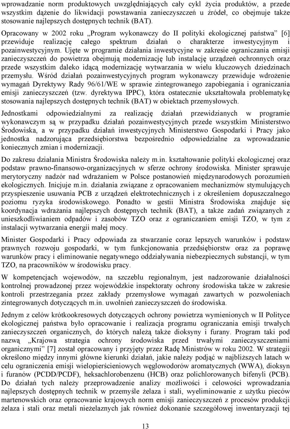 Opracowany w 2002 roku Program wykonawczy do II polityki ekologicznej państwa [6] przewiduje realizację całego spektrum działań o charakterze inwestycyjnym i pozainwestycyjnym.