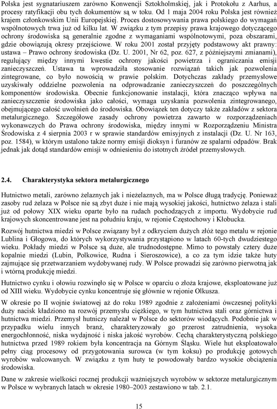 W związku z tym przepisy prawa krajowego dotyczącego ochrony środowiska są generalnie zgodne z wymaganiami wspólnotowymi, poza obszarami, gdzie obowiązują okresy przejściowe.