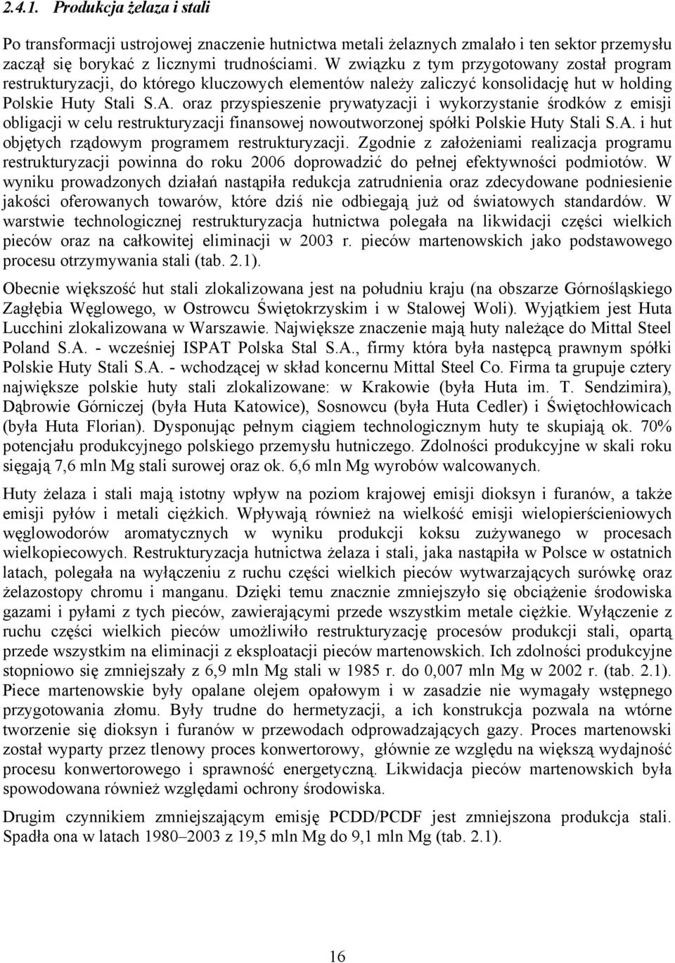oraz przyspieszenie prywatyzacji i wykorzystanie środków z emisji obligacji w celu restrukturyzacji finansowej nowoutworzonej spółki Polskie Huty Stali S.A.