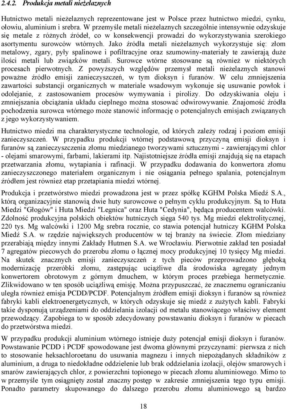 Jako źródła metali nieżelaznych wykorzystuje się: złom metalowy, zgary, pyły spalinowe i pofiltracyjne oraz szumowiny-materiały te zawierają duże ilości metali lub związków metali.