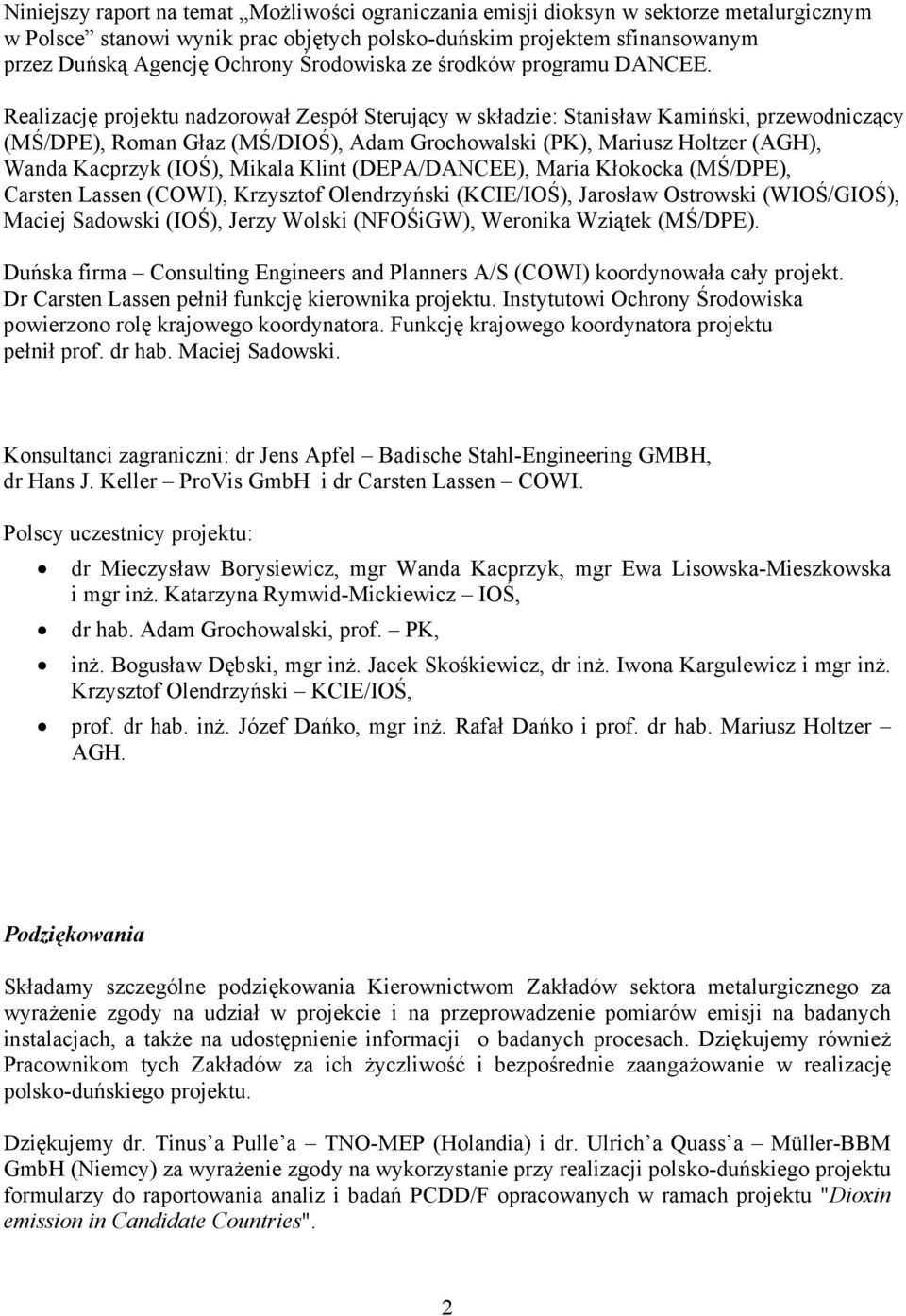 Realizację projektu nadzorował Zespół Sterujący w składzie: Stanisław Kamiński, przewodniczący (MŚ/DPE), Roman Głaz (MŚ/DIOŚ), Adam Grochowalski (PK), Mariusz Holtzer (AGH), Wanda Kacprzyk (IOŚ),