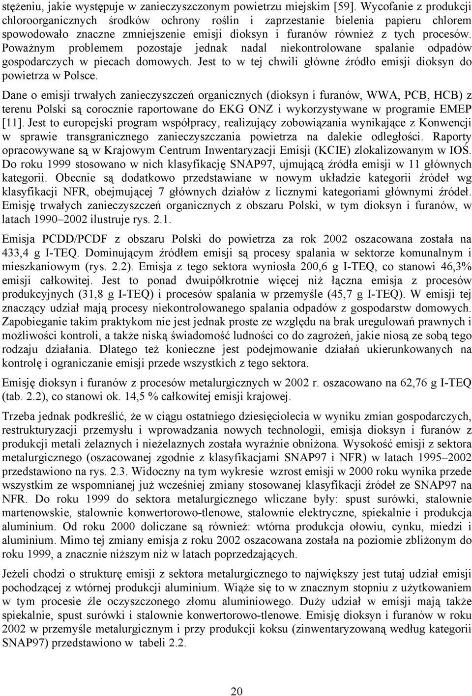 Poważnym problemem pozostaje jednak nadal niekontrolowane spalanie odpadów gospodarczych w piecach domowych. Jest to w tej chwili główne źródło emisji dioksyn do powietrza w Polsce.