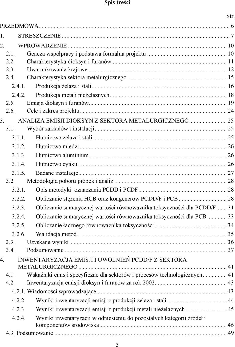 .. 24 3. ANALIZA EMISJI DIOKSYN Z SEKTORA METALURGICZNEGO... 25 3.1. Wybór zakładów i instalacji... 25 3.1.1. Hutnictwo żelaza i stali... 25 3.1.2. Hutnictwo miedzi... 26 3.1.3. Hutnictwo aluminium.