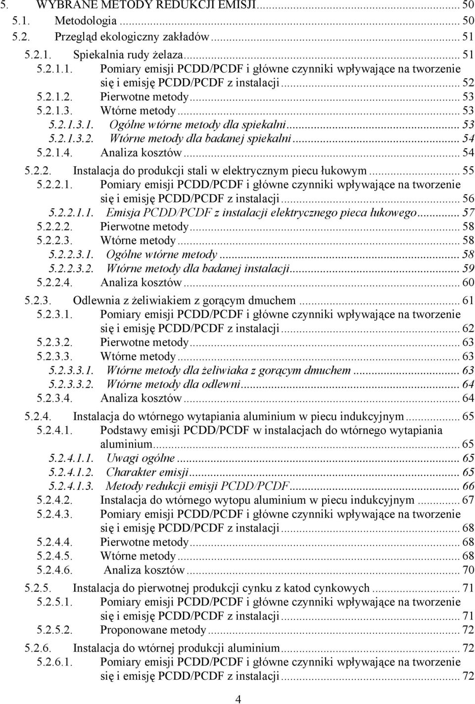 .. 54 5.2.2. Instalacja do produkcji stali w elektrycznym piecu łukowym... 55 5.2.2.1. Pomiary emisji PCDD/PCDF i główne czynniki wpływające na tworzenie się i emisję PCDD/PCDF z instalacji... 56 5.2.2.1.1. Emisja PCDD/PCDF z instalacji elektrycznego pieca łukowego.