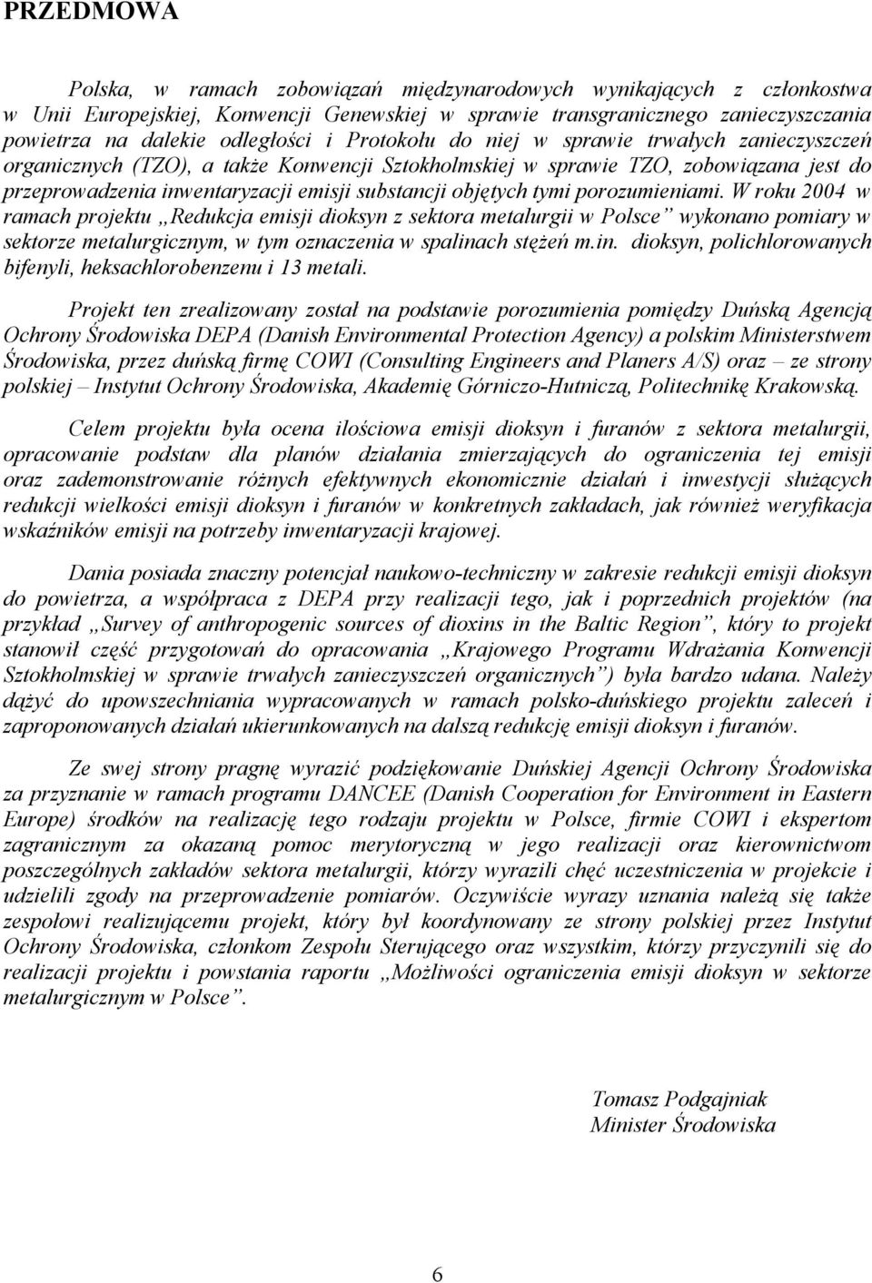 tymi porozumieniami. W roku 2004 w ramach projektu Redukcja emisji dioksyn z sektora metalurgii w Polsce wykonano pomiary w sektorze metalurgicznym, w tym oznaczenia w spalina