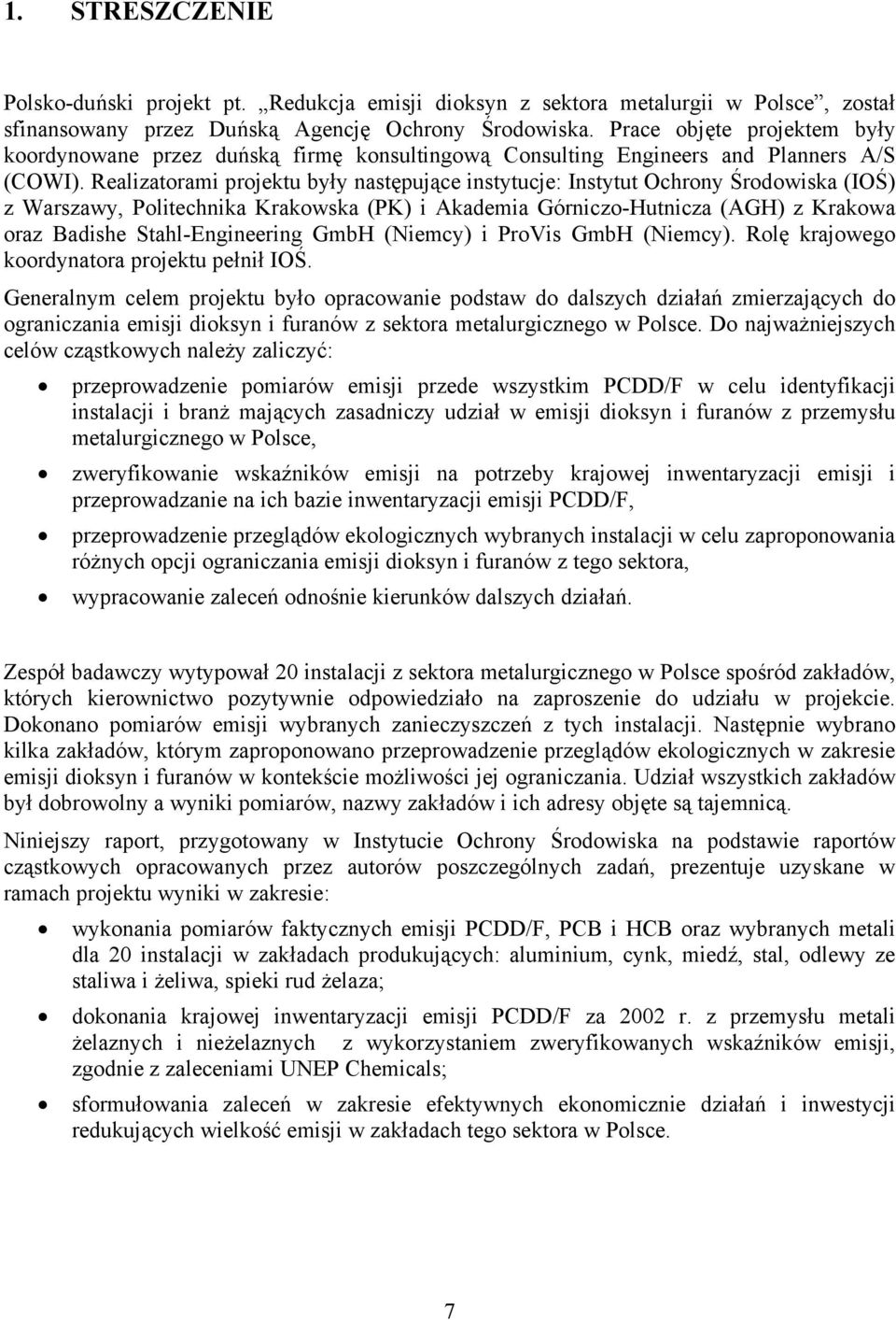 Realizatorami projektu były następujące instytucje: Instytut Ochrony Środowiska (IOŚ) z Warszawy, Politechnika Krakowska (PK) i Akademia Górniczo-Hutnicza (AGH) z Krakowa oraz Badishe